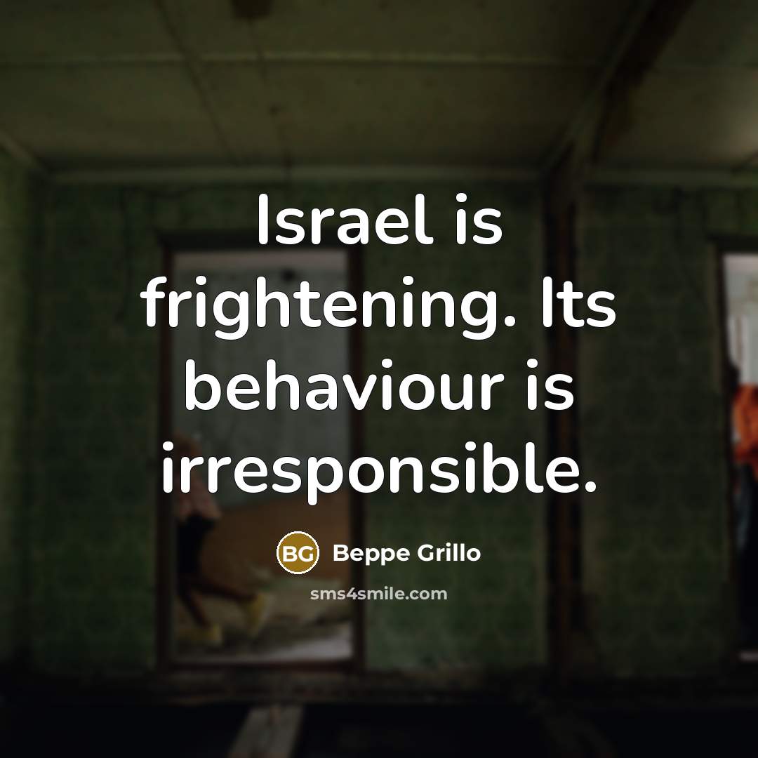 “Israel is frightening. Its behaviour is irresponsible.” quote by Beppe Grillo