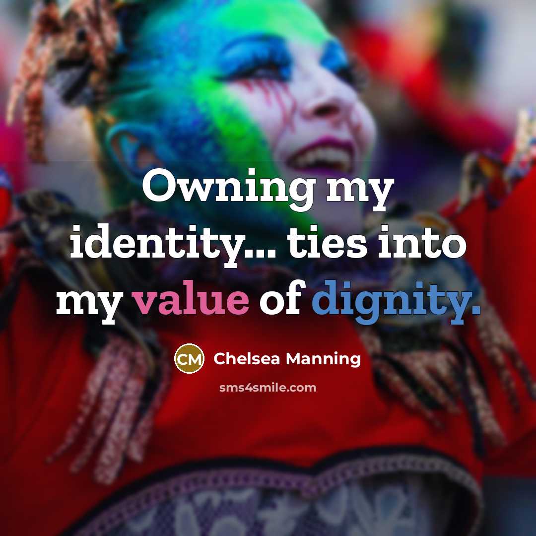 “Owning my identity... ties into my value of dignity.” quote by Chelsea Manning