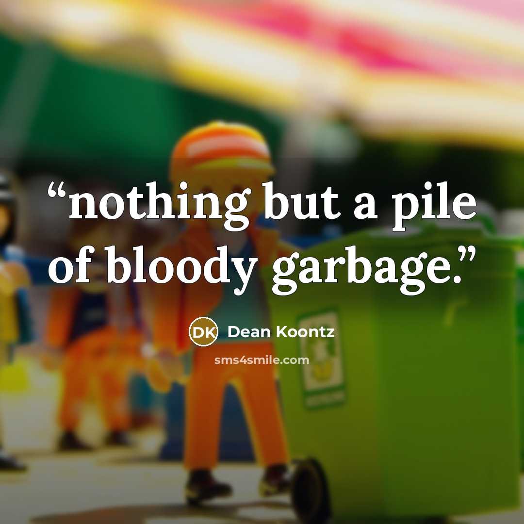 “nothing but a pile of bloody garbage.” quote by Dean Koontz
