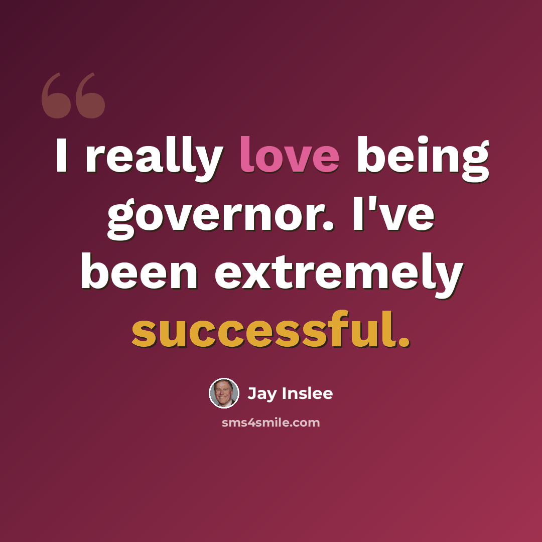“I really love being governor. I've been extremely successful.” quote by Jay Inslee