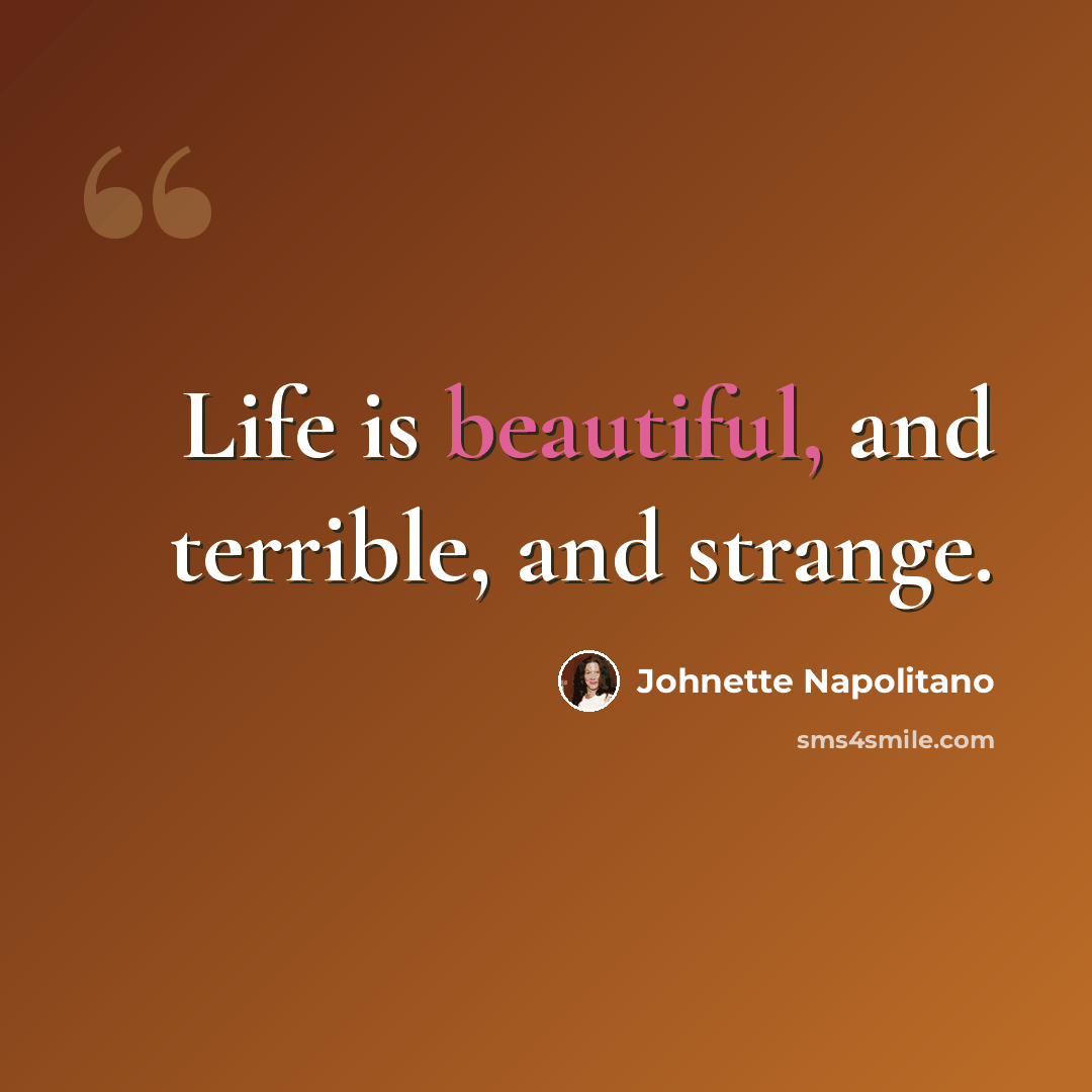 “Life is beautiful, and terrible, and strange.” quote by Johnette Napolitano