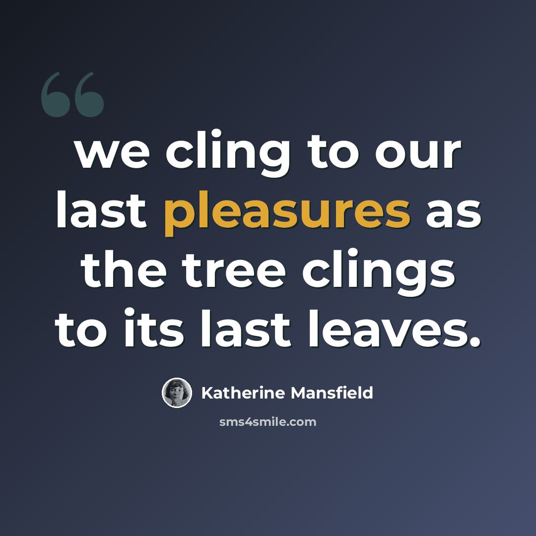 “we cling to our last pleasures as the tree clings to its last leaves.” quote by Katherine Mansfield