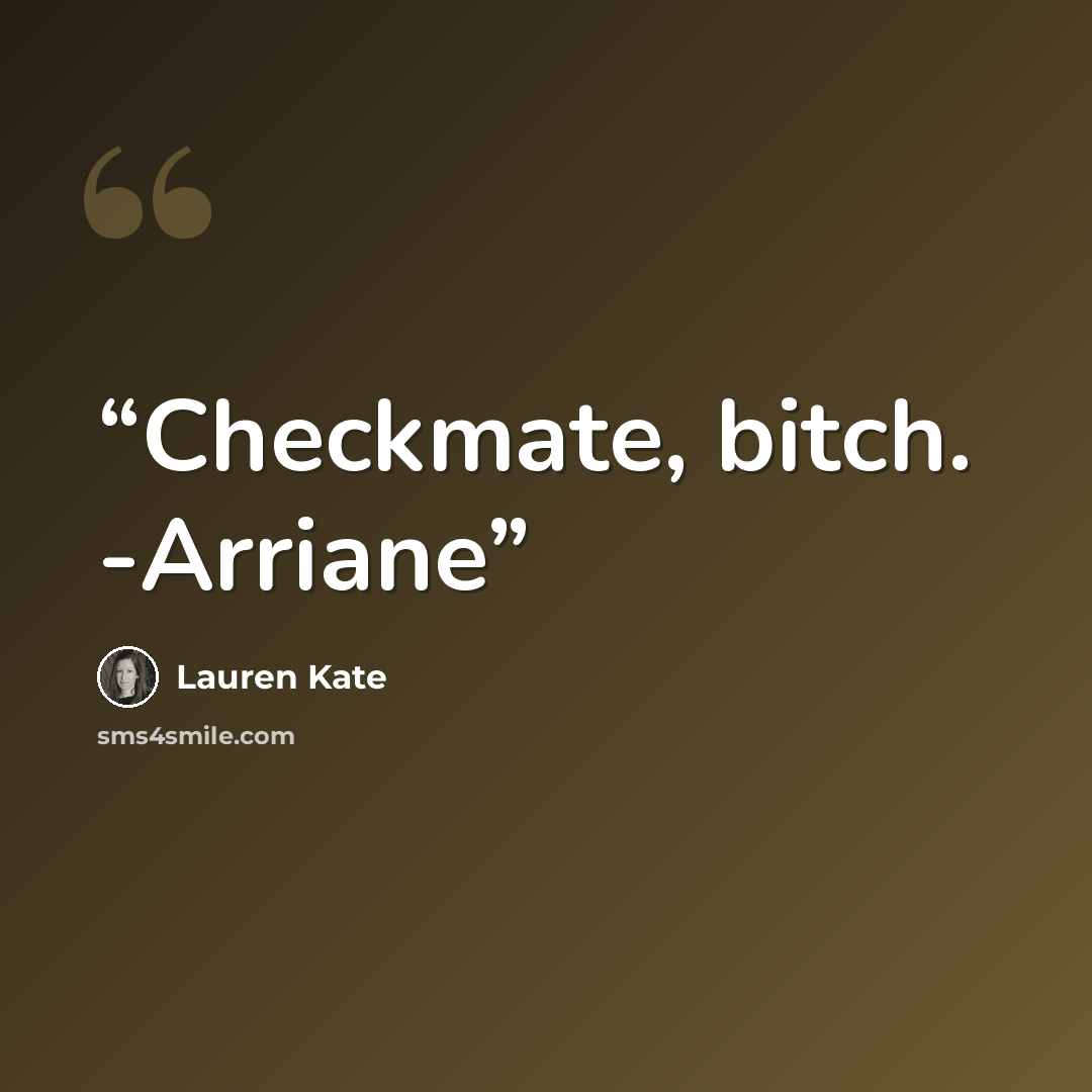 “Checkmate, bitch. -Arriane” quote by Lauren Kate