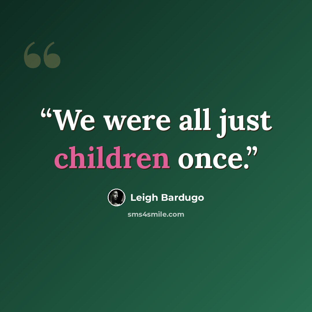 “We were all just children once.” quote by Leigh Bardugo