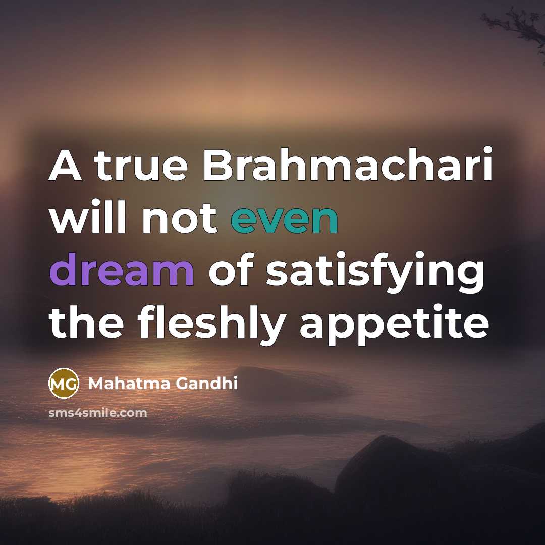 “A true Brahmachari will not even dream of satisfying the fleshly appetite” quote by Mahatma Gandhi