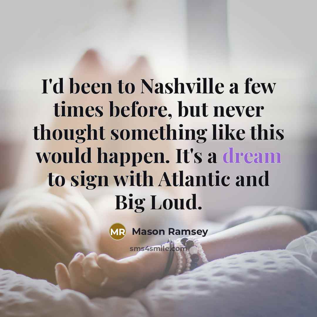 “I'd been to Nashville a few times before, but never thought something like this would happen. It's a dream to sign with Atlantic and Big Loud.” quote by Mason Ramsey