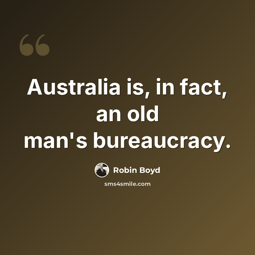“Australia is, in fact, an old man's bureaucracy.” quote by Robin Boyd