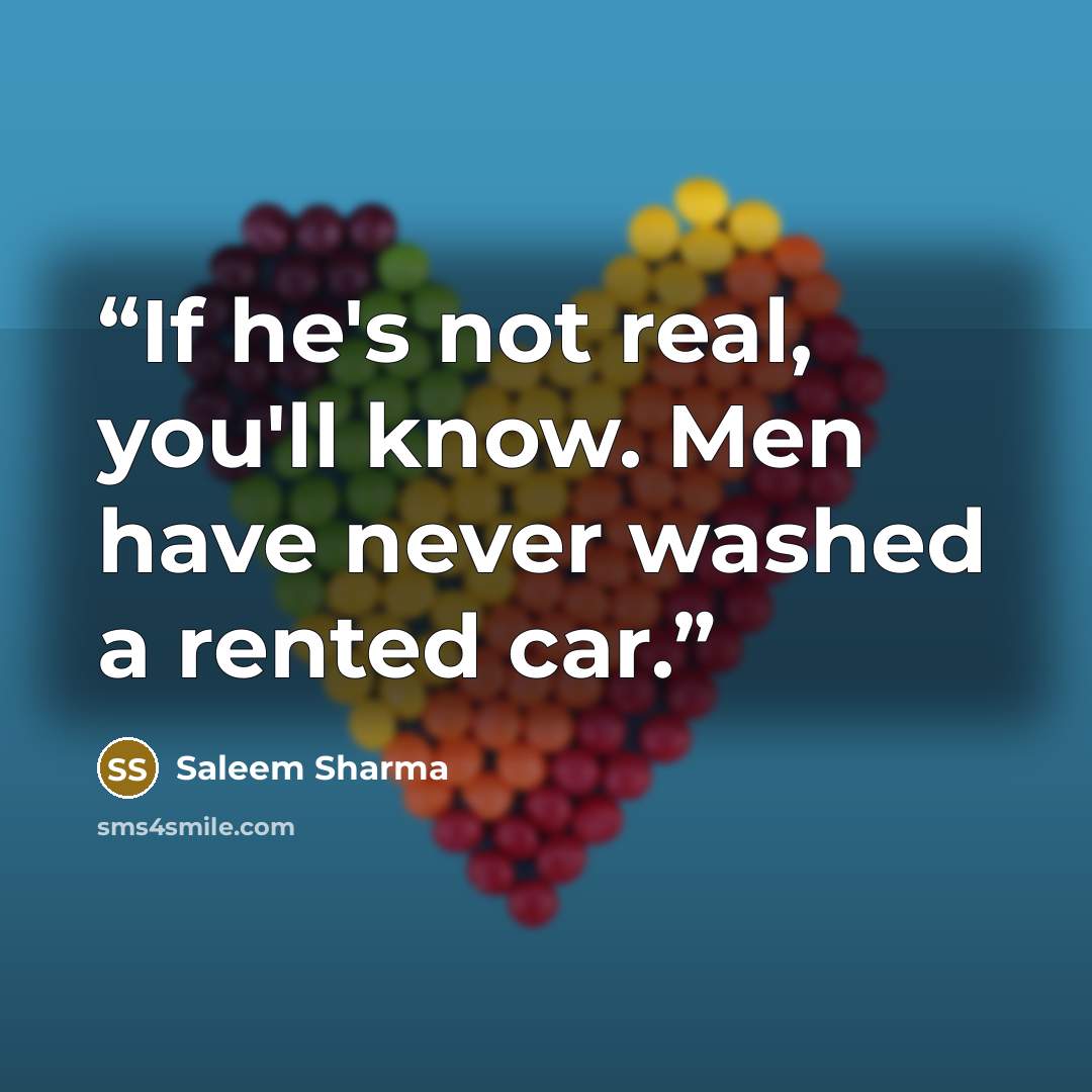 “If he's not real, you'll know. Men have never washed a rented car.” quote by Saleem Sharma