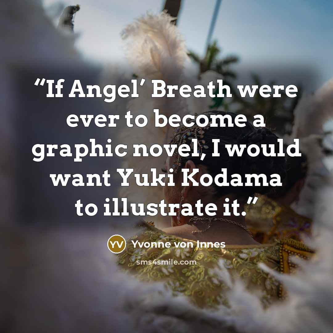 “If Angel’ Breath were ever to become a graphic novel, I would want Yuki Kodama to illustrate it.” quote by Yvonne von Innes