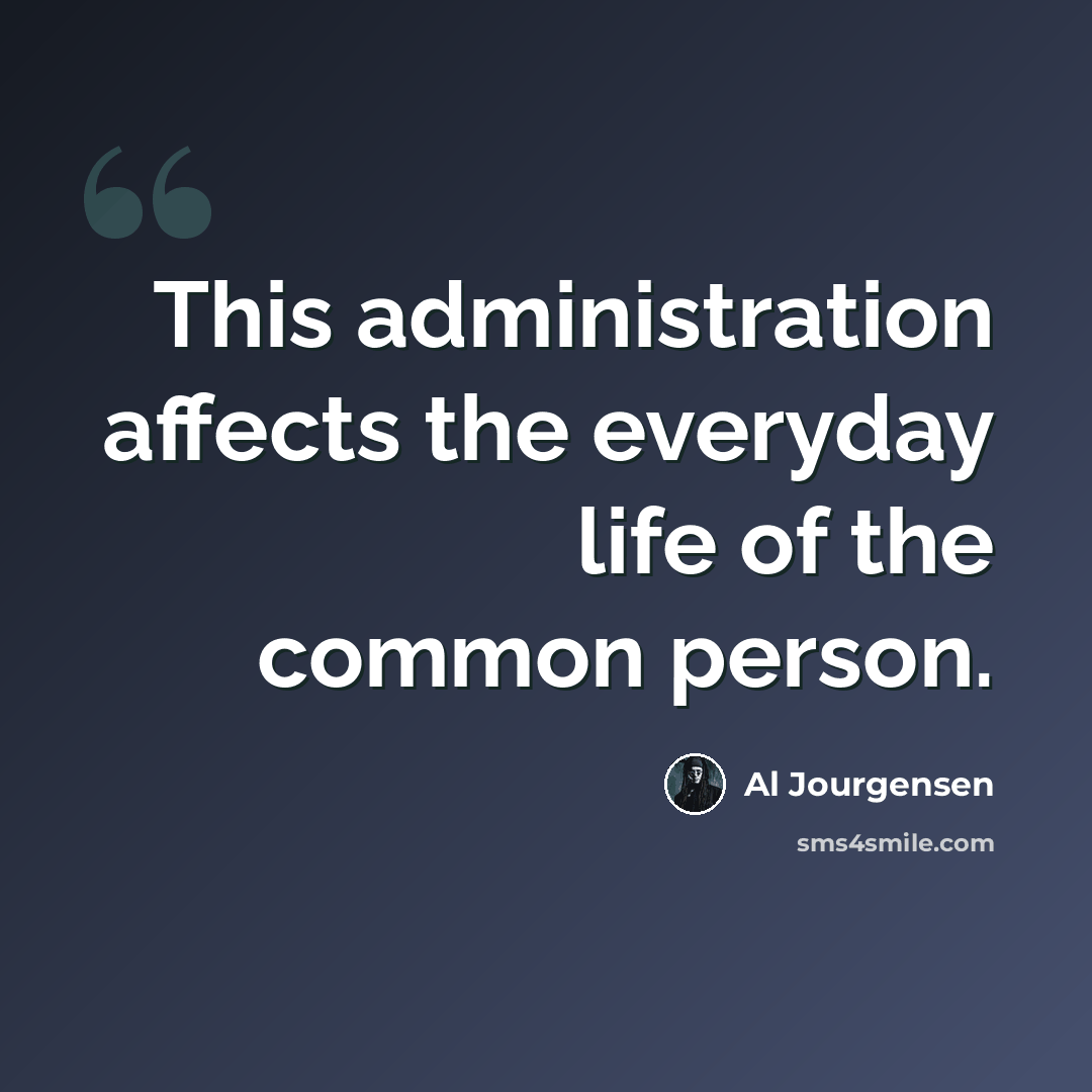 “This administration affects the everyday life of the common person.” quote by Al Jourgensen