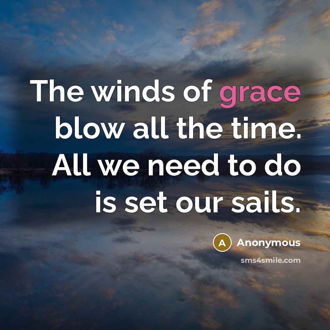 “The winds of grace blow all the time. All we need to do is set our sails.” quote by Anonymous