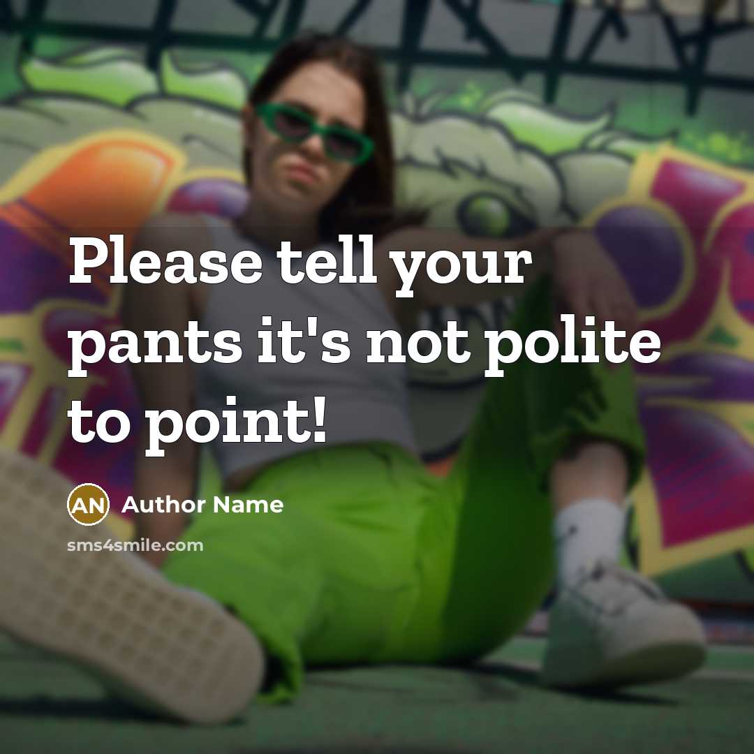 “Please tell your pants it's not polite to point!” quote by Author Name
