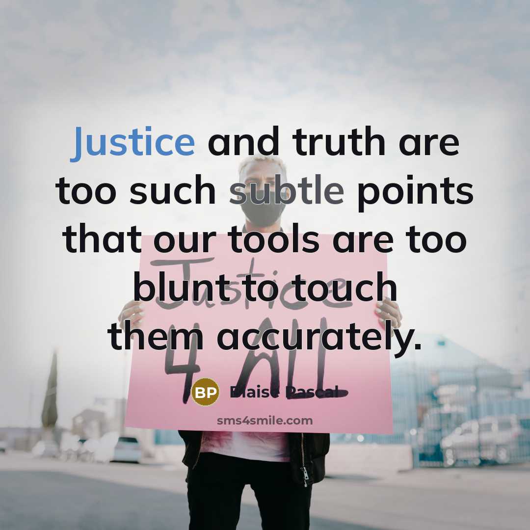 “Justice and truth are too such subtle points that our tools are too blunt to touch them accurately.” quote by Blaise Pascal
