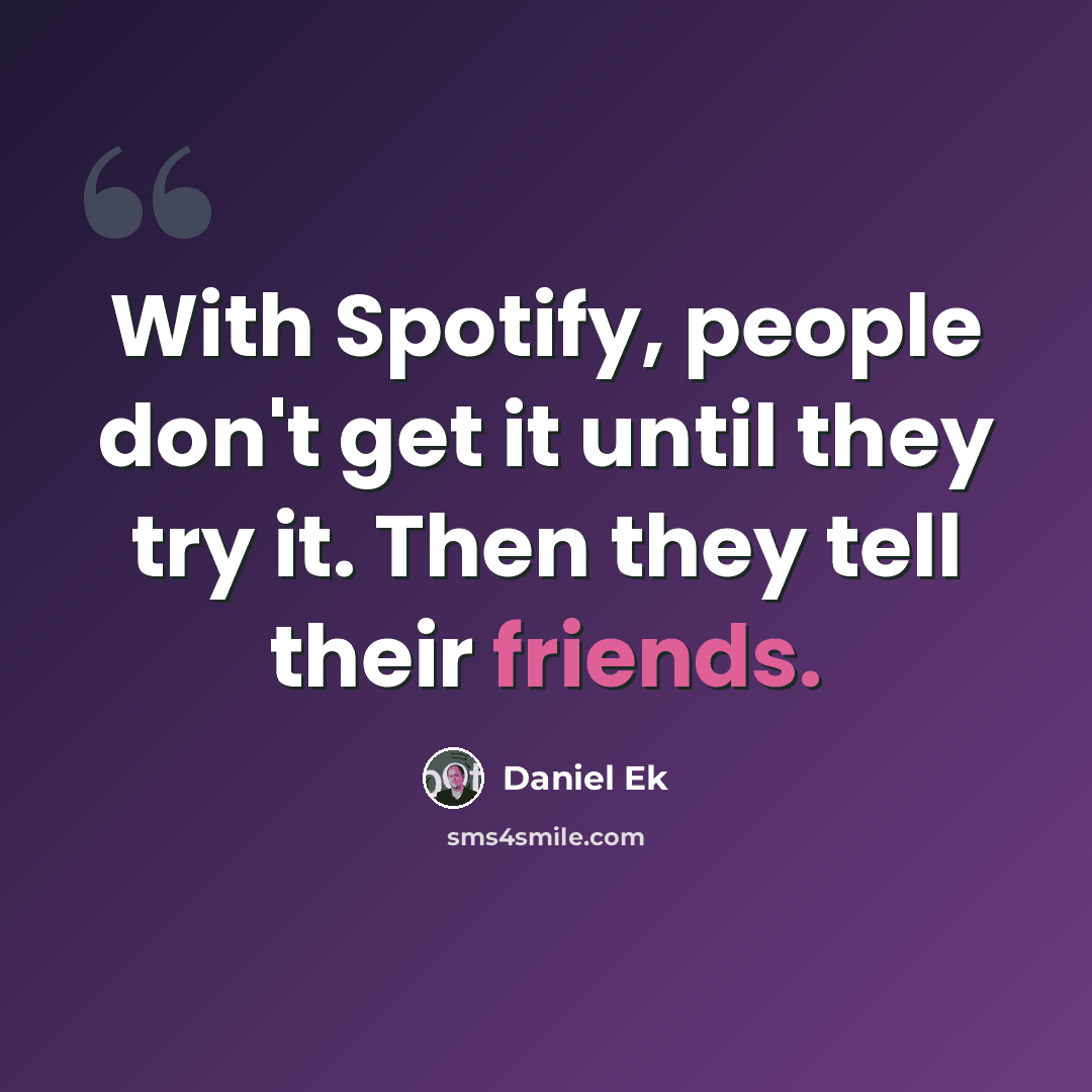 “With Spotify, people don't get it until they try it. Then they tell their friends.” quote by Daniel Ek
