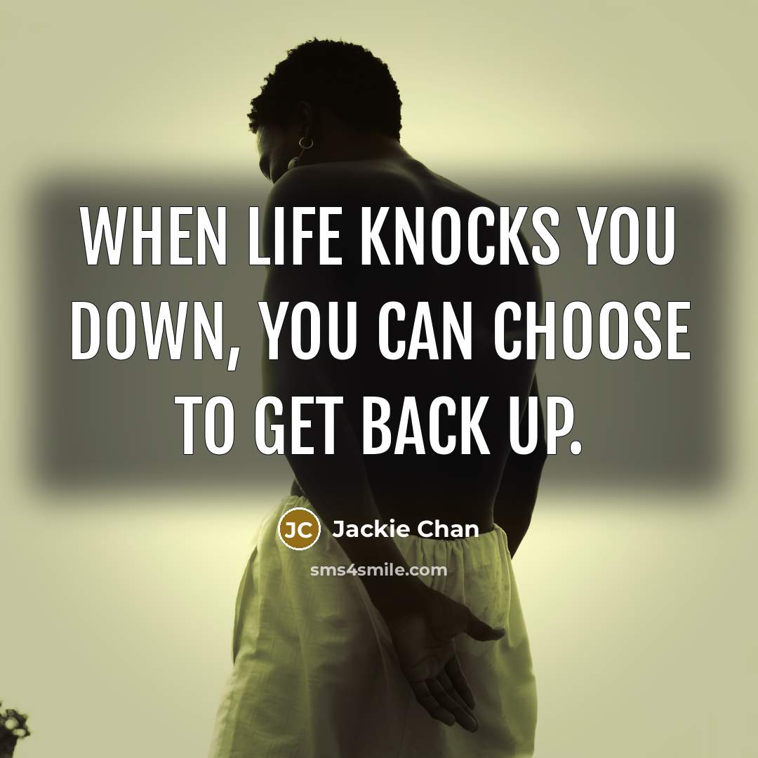 “When life knocks you down, you can choose to get back up.” quote by Jackie Chan