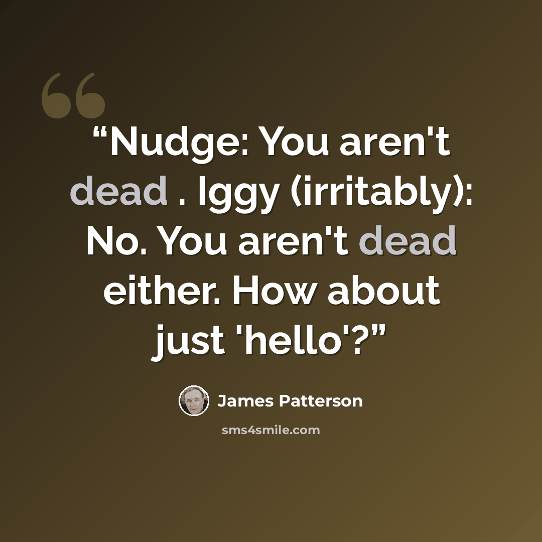 “Nudge: You aren't dead . Iggy (irritably): No. You aren't dead either. How about just 'hello'?” quote by James Patterson