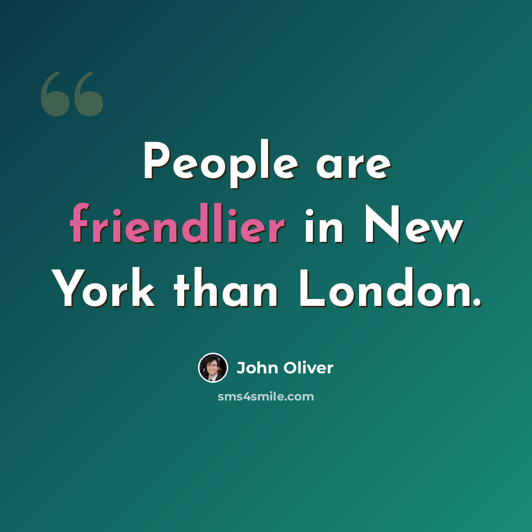 “People are friendlier in New York than London.” quote by John Oliver