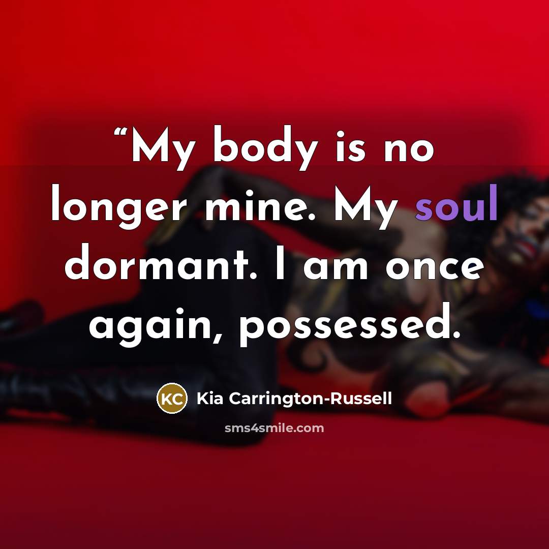 ““My body is no longer mine. My soul dormant. I am once again, possessed.” quote by Kia Carrington-Russell