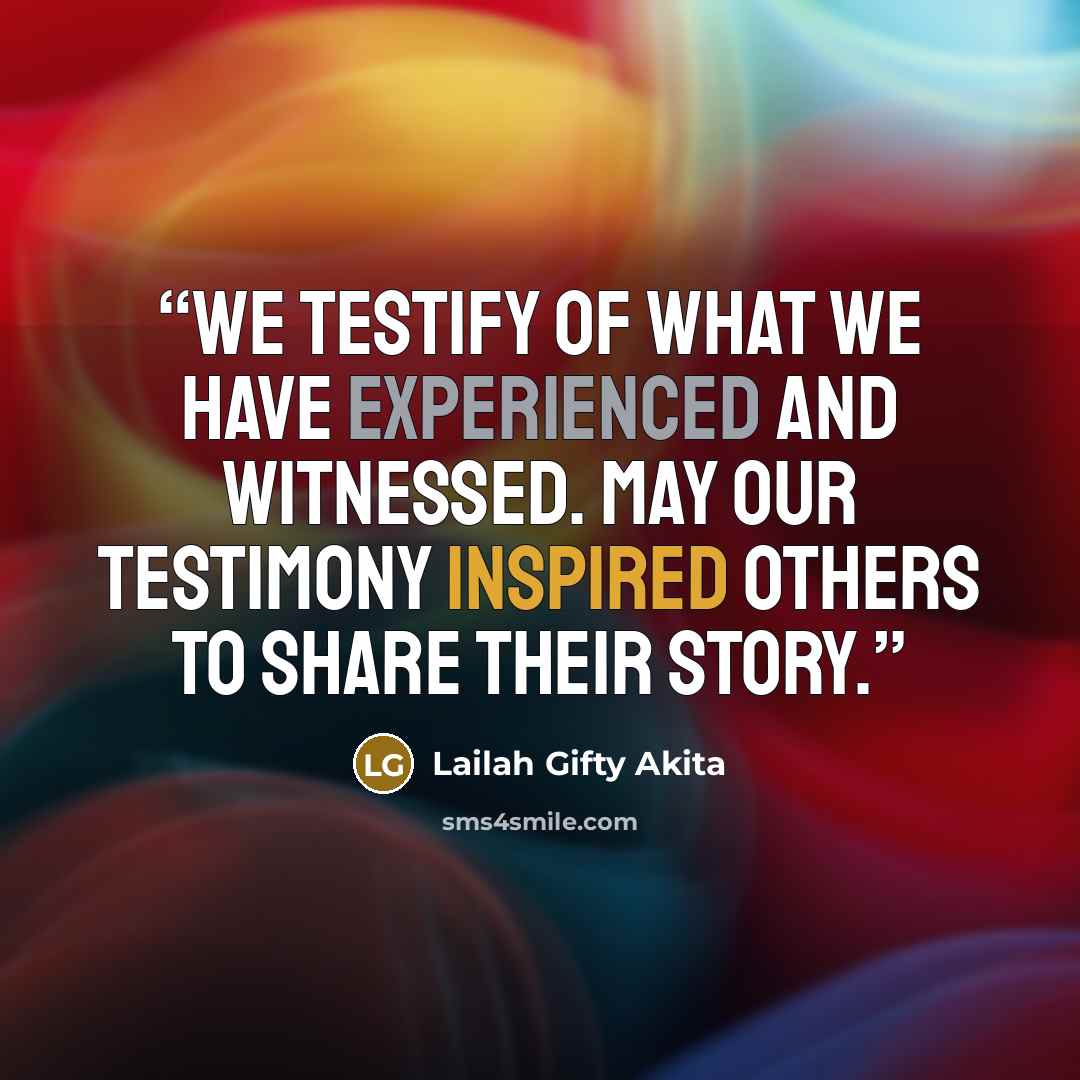 “We testify of what we have experienced and witnessed. May our testimony inspired others to share their story.” quote by Lailah Gifty Akita