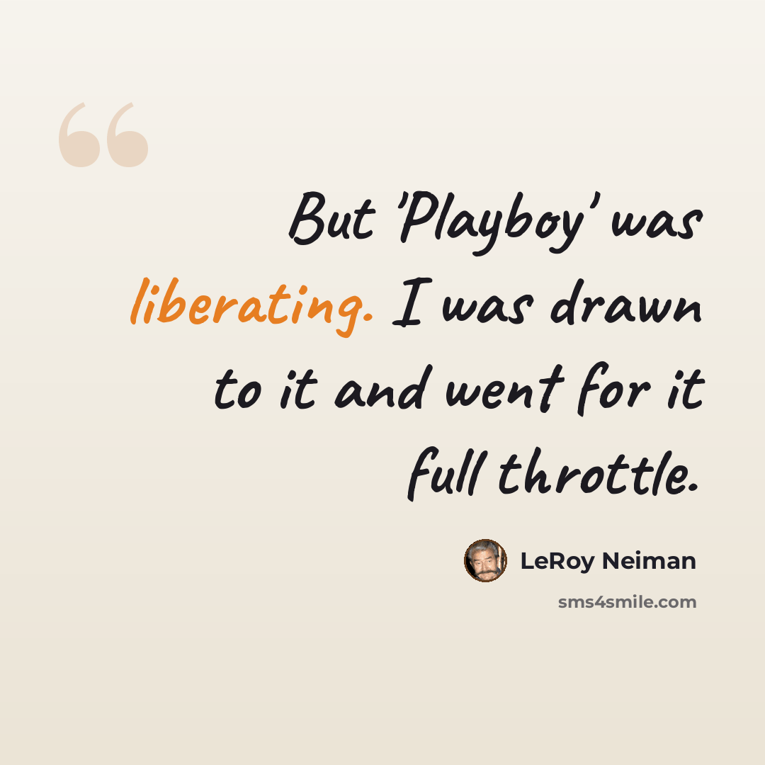 “But 'Playboy' was liberating. I was drawn to it and went for it full throttle.” quote by LeRoy Neiman