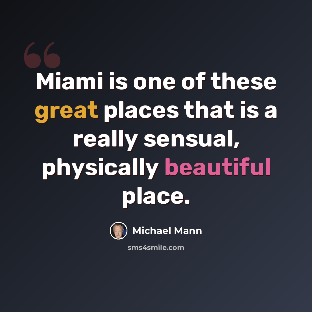 “Miami is one of these great places that is a really sensual, physically beautiful place.” quote by Michael Mann