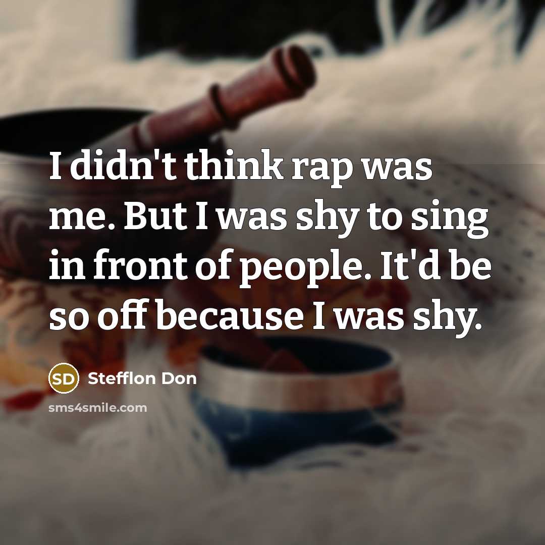 “I didn't think rap was me. But I was shy to sing in front of people. It'd be so off because I was shy.” quote by Stefflon Don