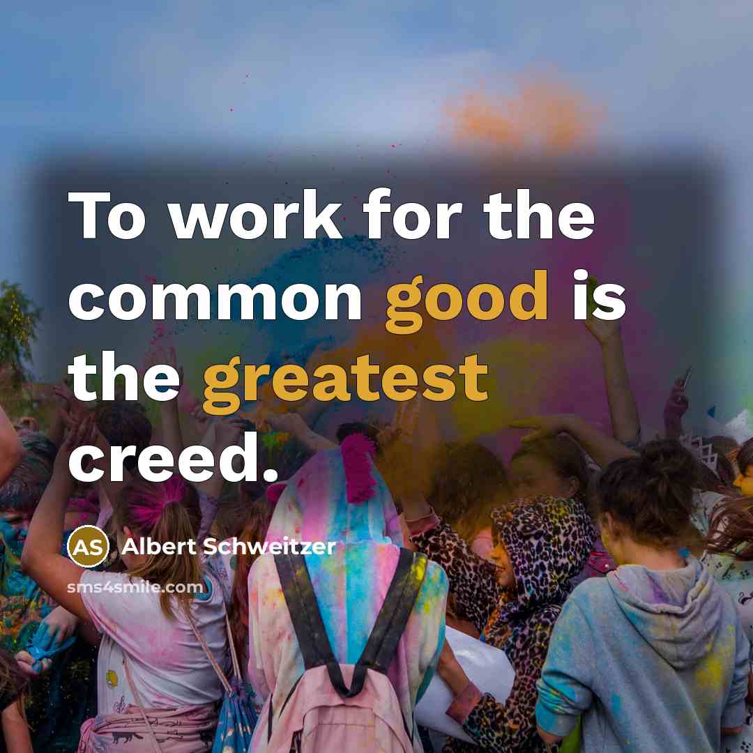 “To work for the common good is the greatest creed.” quote by Albert Schweitzer