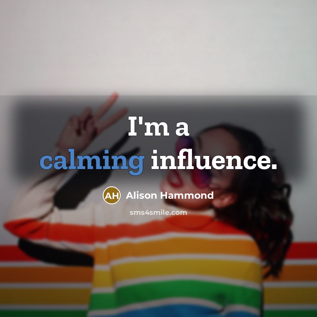 “I'm a calming influence.” quote by Alison Hammond