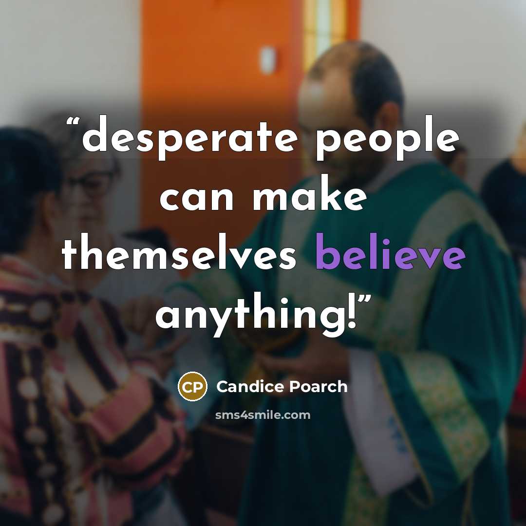 “desperate people can make themselves believe anything!” quote by Candice Poarch