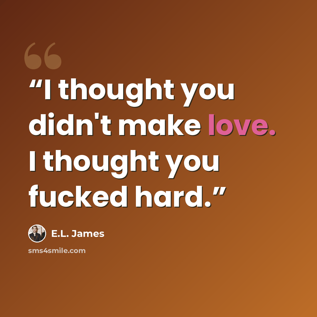 “I thought you didn't make love. I thought you fucked hard.” quote by E.L. James