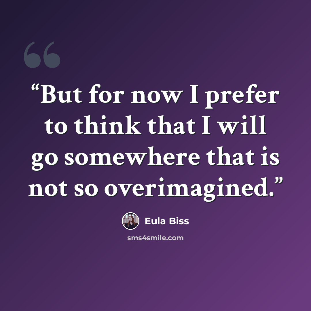 “But for now I prefer to think that I will go somewhere that is not so overimagined.” quote by Eula Biss