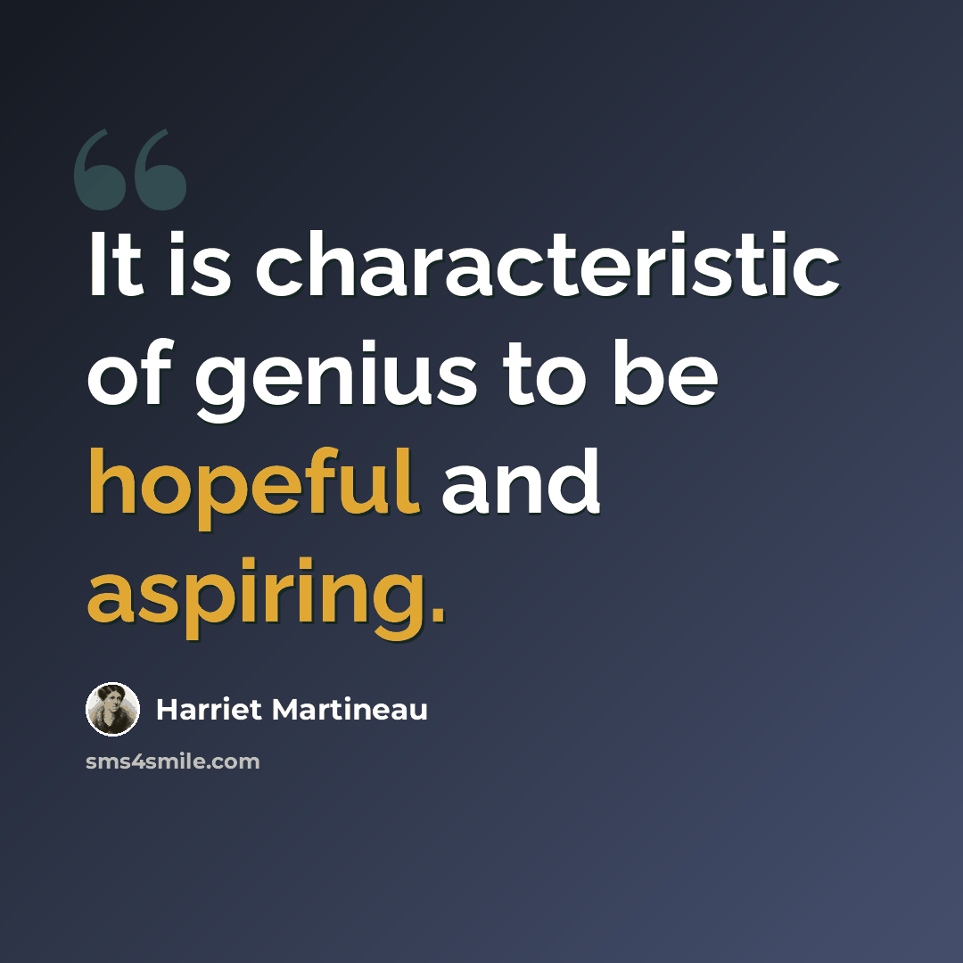 “It is characteristic of genius to be hopeful and aspiring.” quote by Harriet Martineau