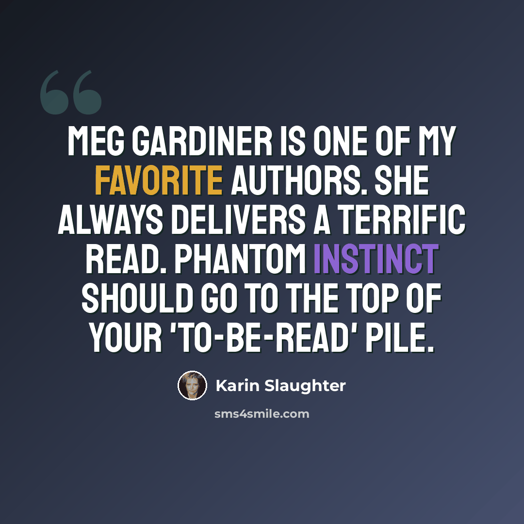 “Meg Gardiner is one of my favorite authors. She always delivers a terrific read. Phantom Instinct should go to the top of your 'to-be-read' pile.” quote by Karin Slaughter