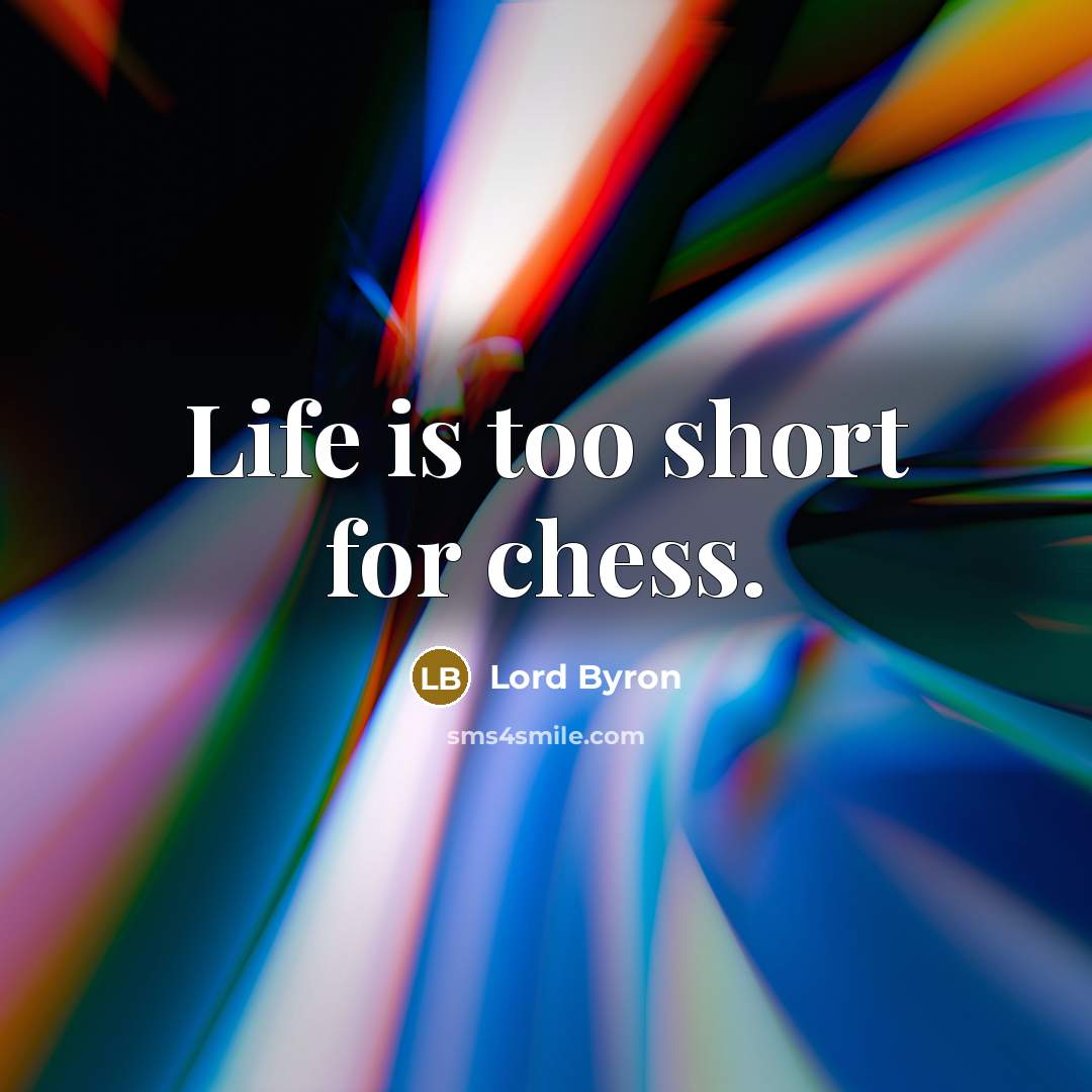“Life is too short for chess.” quote by Lord Byron