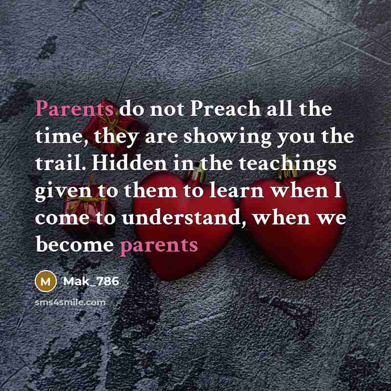 “Parents do not Preach all the time, they are showing you the trail. Hidden in the teachings given to them to learn when I come to understand, when we become parents” quote by Mak_786