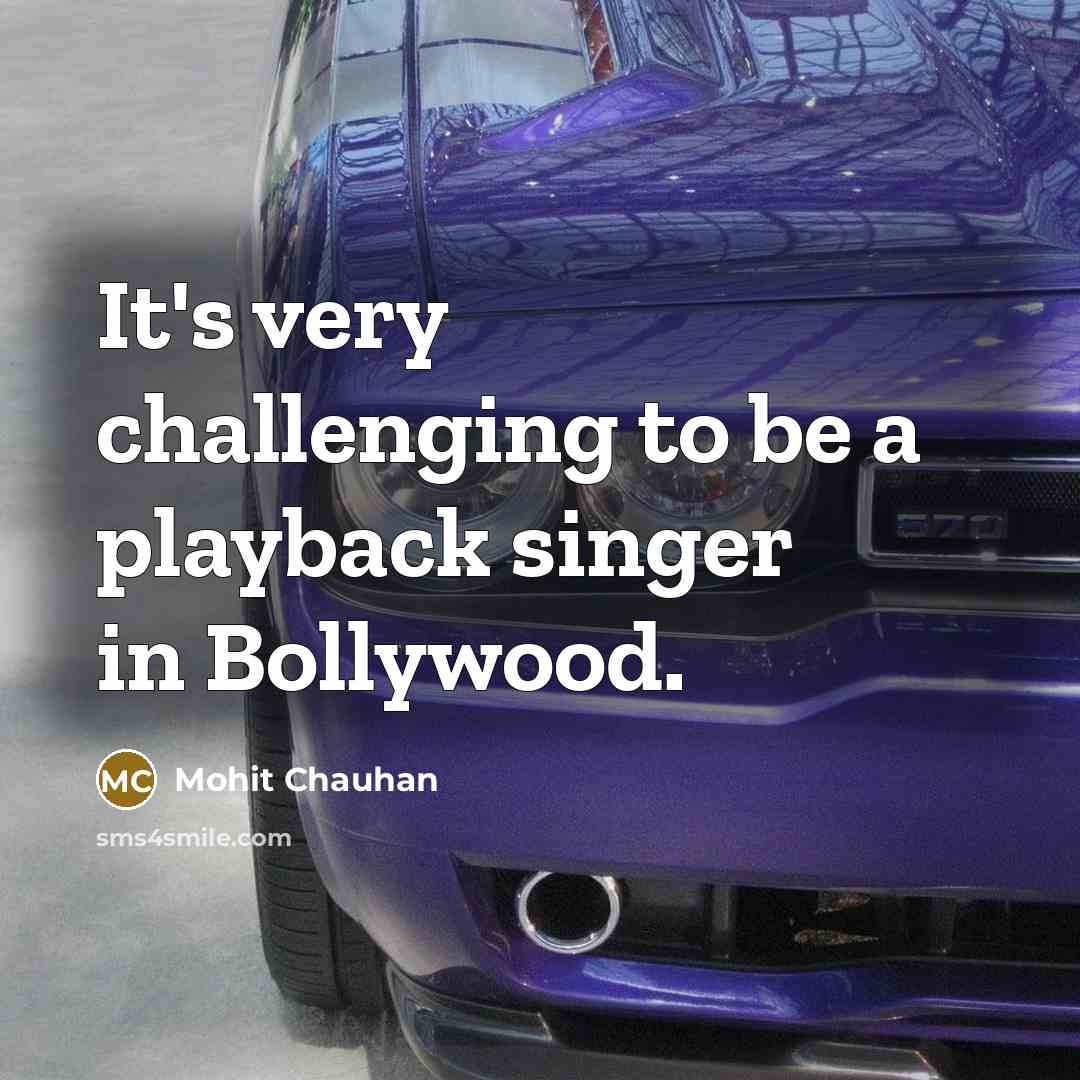 “It's very challenging to be a playback singer in Bollywood.” quote by Mohit Chauhan
