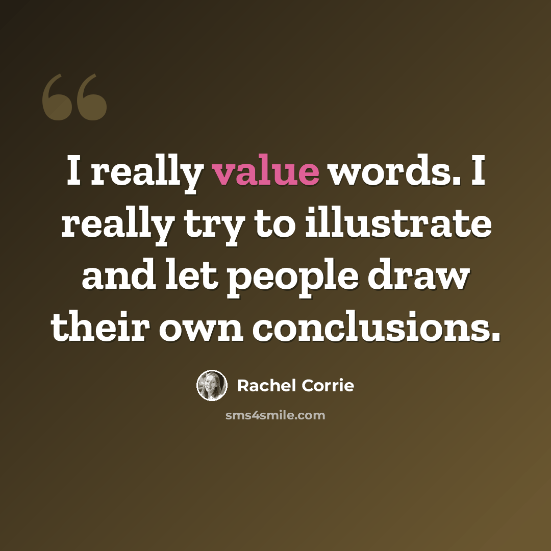 “I really value words. I really try to illustrate and let people draw their own conclusions.” quote by Rachel Corrie
