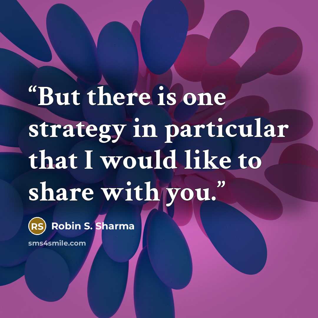 “But there is one strategy in particular that I would like to share with you.” quote by Robin S. Sharma