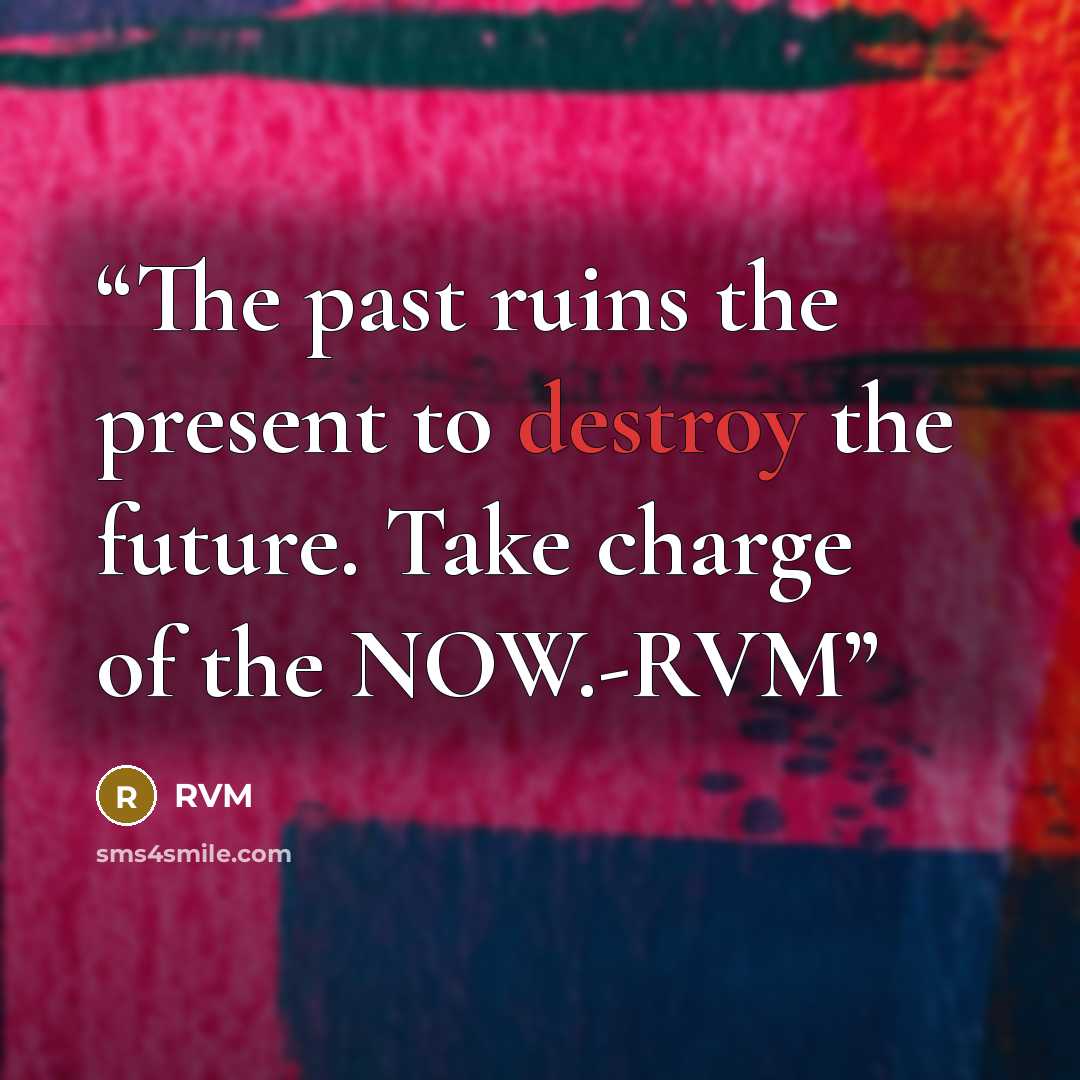 “The past ruins the present to destroy the future. Take charge of the NOW.-RVM” quote by RVM