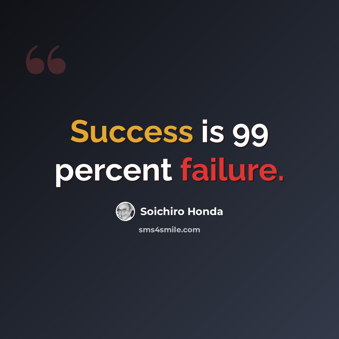 “Success is 99 percent failure.” quote by Soichiro Honda