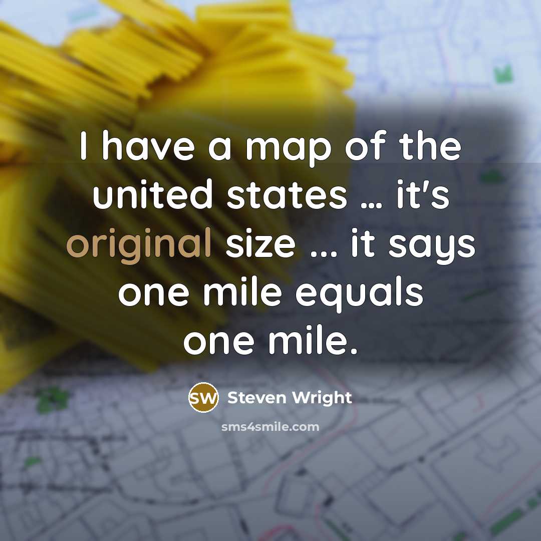 “I have a map of the united states … it's original size ... it says one mile equals one mile.” quote by Steven Wright