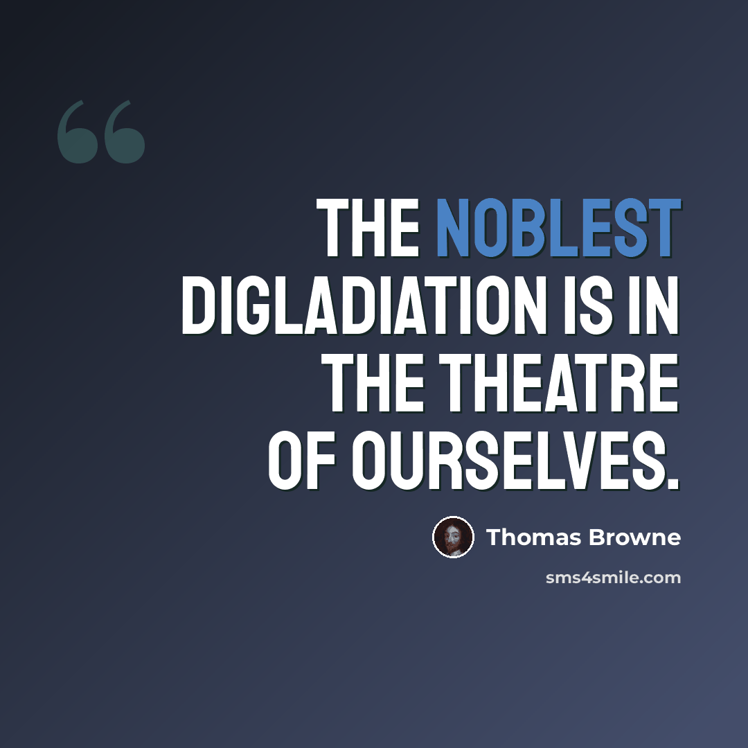 “The noblest Digladiation is in the Theatre of ourselves.” quote by Thomas Browne