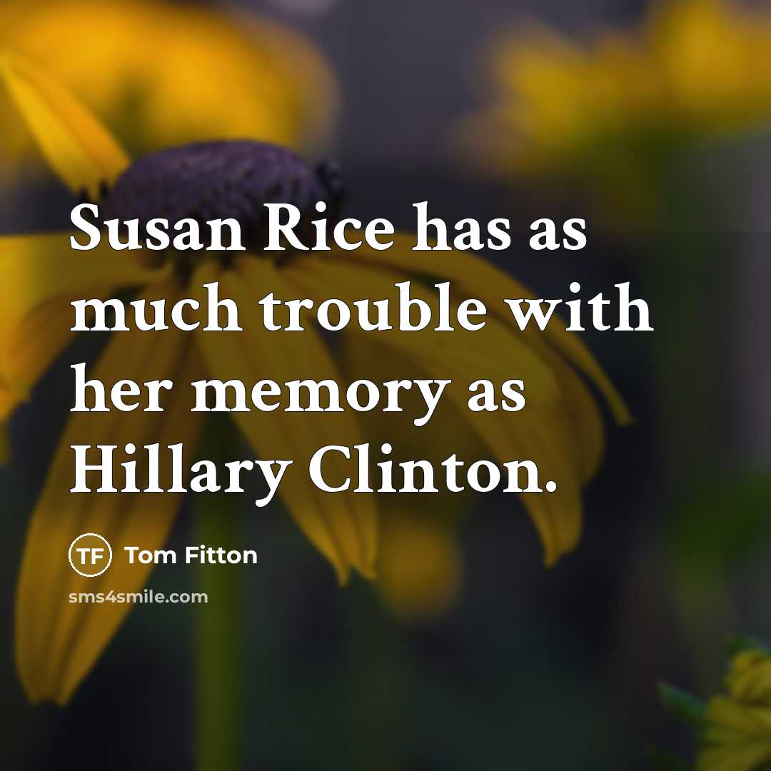 “Susan Rice has as much trouble with her memory as Hillary Clinton.” quote by Tom Fitton