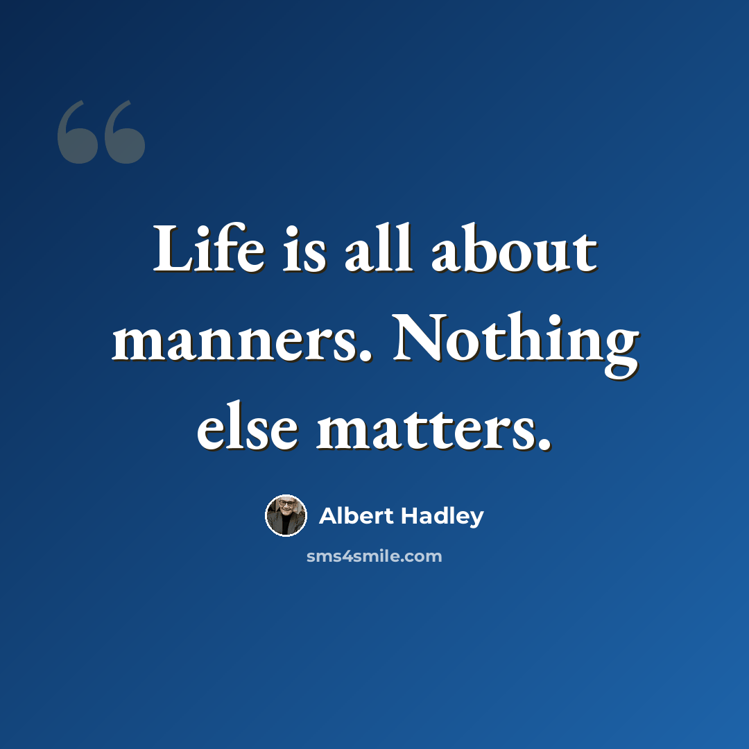 “Life is all about manners. Nothing else matters.” quote by Albert Hadley