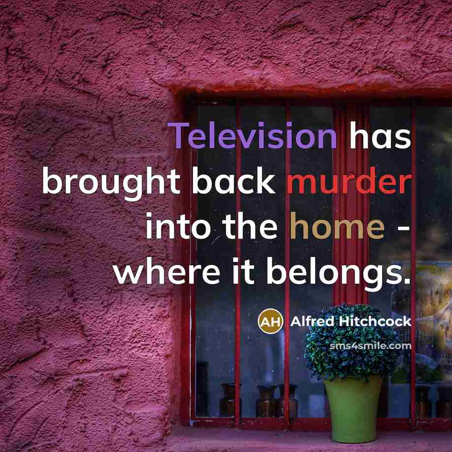 “Television has brought back murder into the home - where it belongs.” quote by Alfred Hitchcock