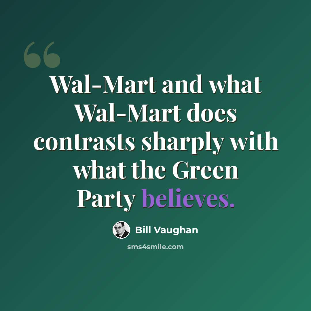 “Wal-Mart and what Wal-Mart does contrasts sharply with what the Green Party believes.” quote by Bill Vaughan