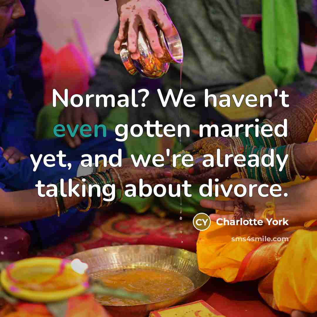 “Normal? We haven't even gotten married yet, and we're already talking about divorce.” quote by Charlotte York
