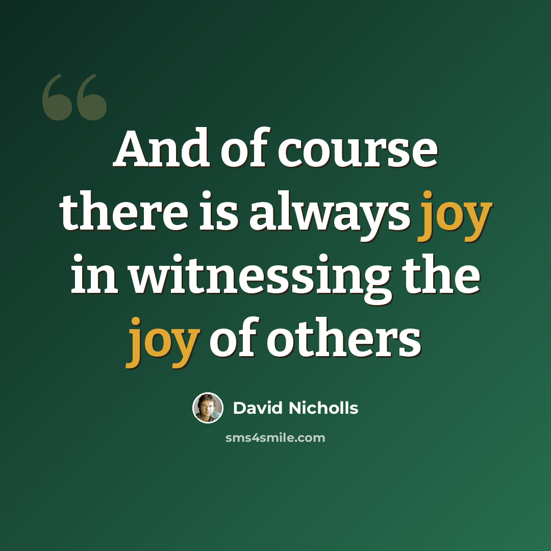 “And of course there is always joy in witnessing the joy of others” quote by David Nicholls