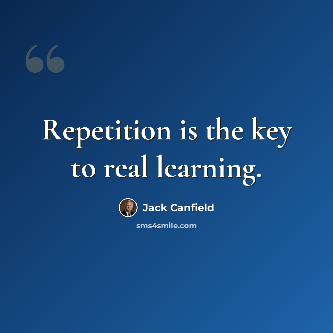 “Repetition is the key to real learning.” quote by Jack Canfield