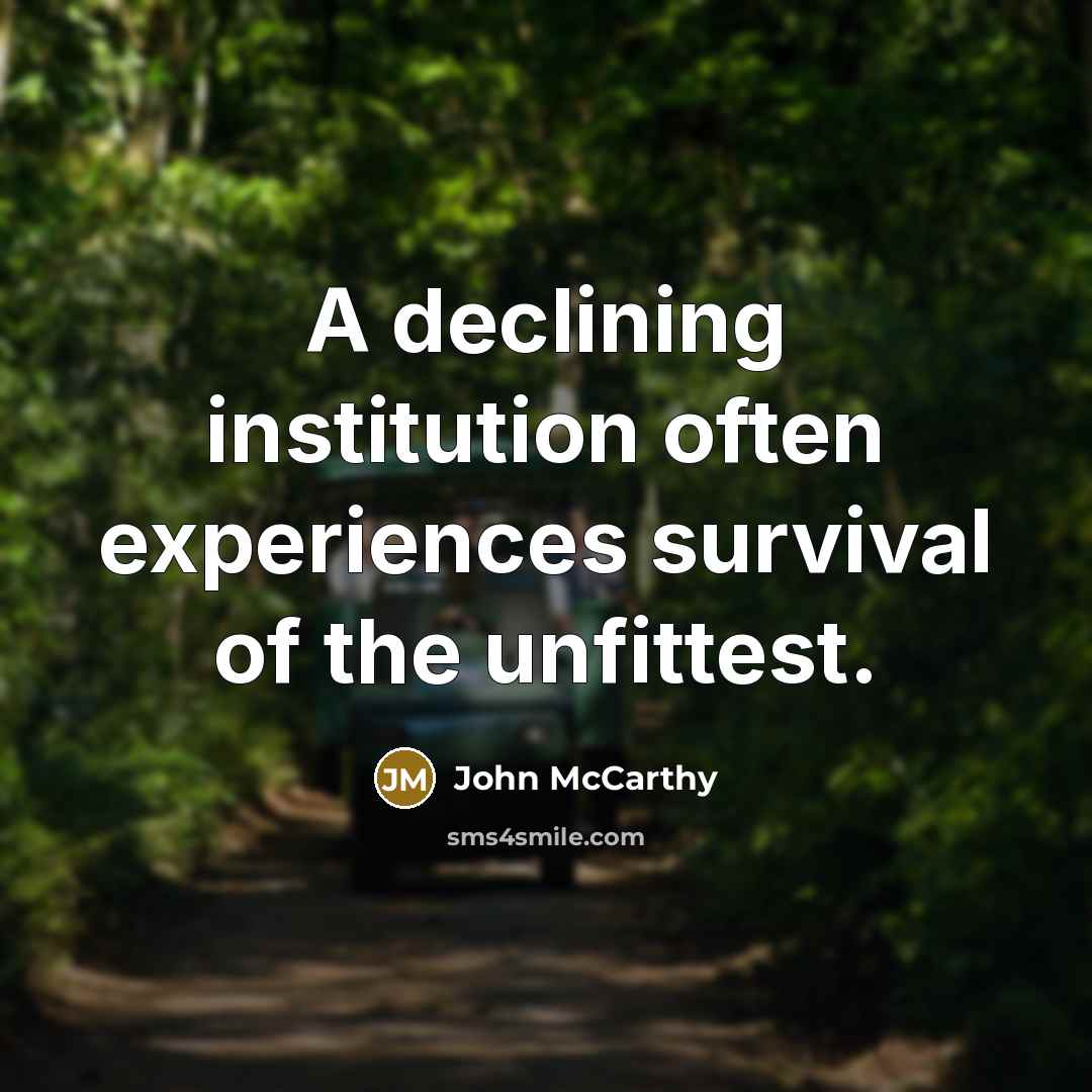“A declining institution often experiences survival of the unfittest.” quote by John McCarthy